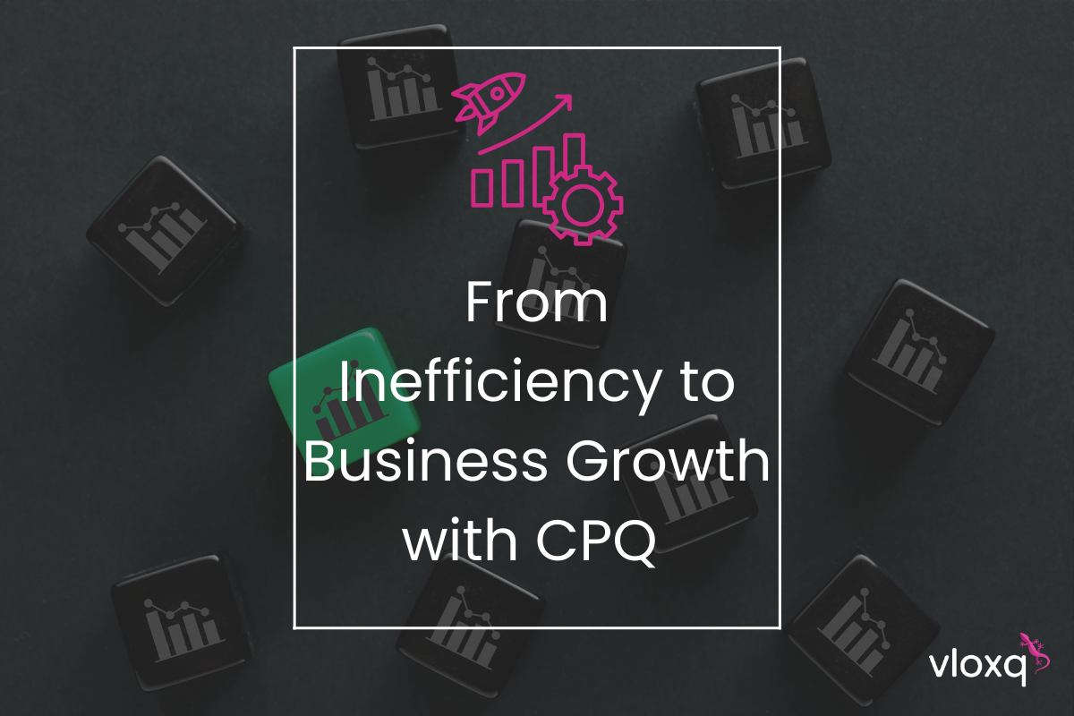 From Inefficiency to Business Growth – Why Modern Sales Requires a Flexible CPQ Solution