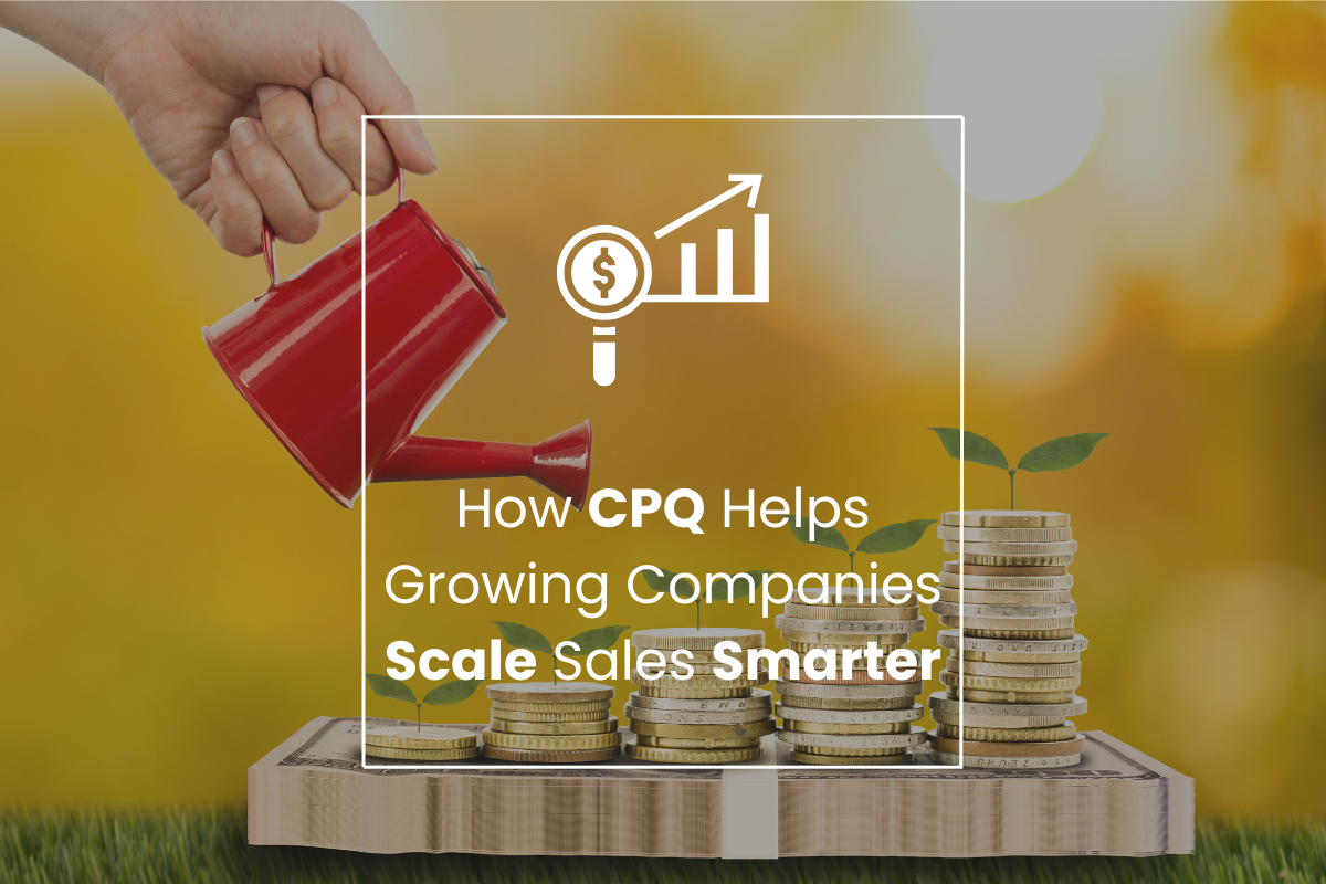 How CPQ Helps Growing Companies Scale Sales Smarter